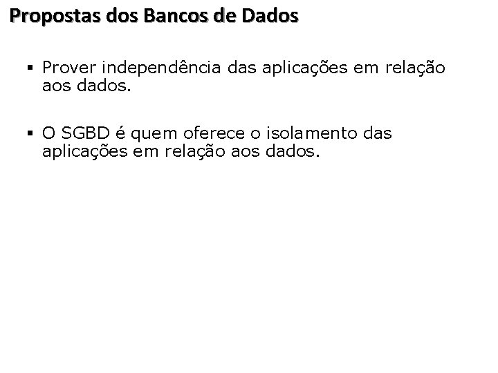 Propostas dos Bancos de Dados § Prover independência das aplicações em relação aos dados.