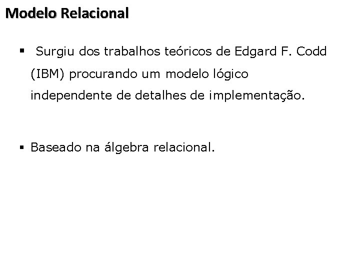 Modelo Relacional § Surgiu dos trabalhos teóricos de Edgard F. Codd (IBM) procurando um