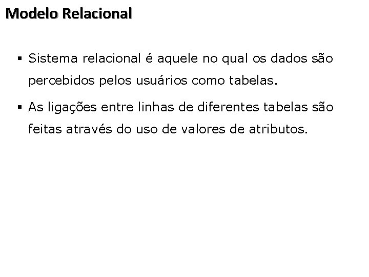 Modelo Relacional § Sistema relacional é aquele no qual os dados são percebidos pelos