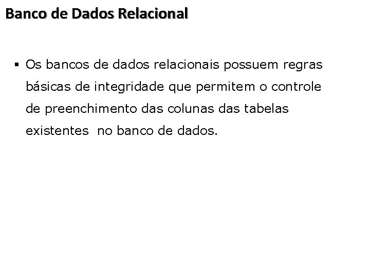 Banco de Dados Relacional § Os bancos de dados relacionais possuem regras básicas de