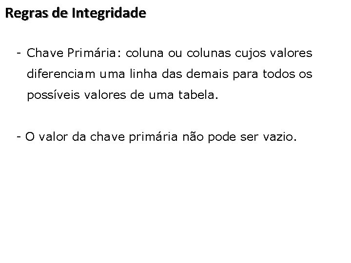 Regras de Integridade - Chave Primária: coluna ou colunas cujos valores diferenciam uma linha