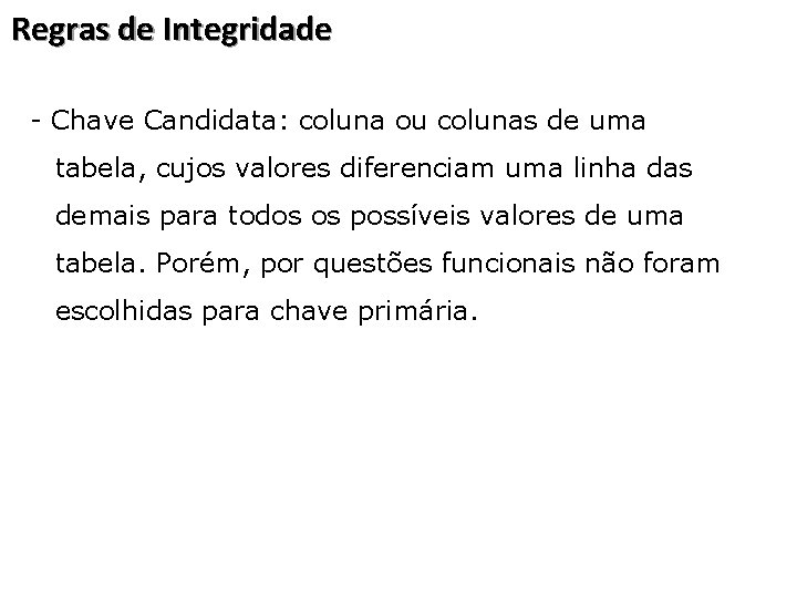 Regras de Integridade - Chave Candidata: coluna ou colunas de uma tabela, cujos valores