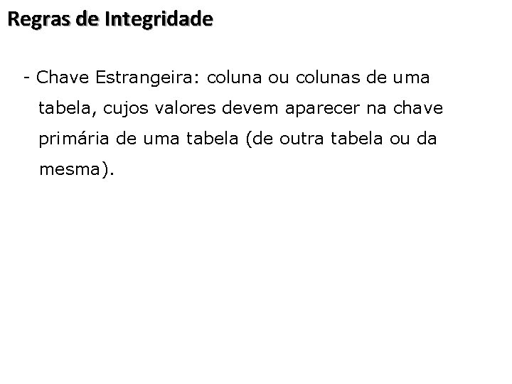 Regras de Integridade - Chave Estrangeira: coluna ou colunas de uma tabela, cujos valores