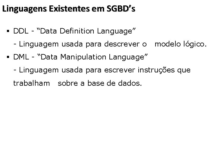 Linguagens Existentes em SGBD’s § DDL - “Data Definition Language” - Linguagem usada para