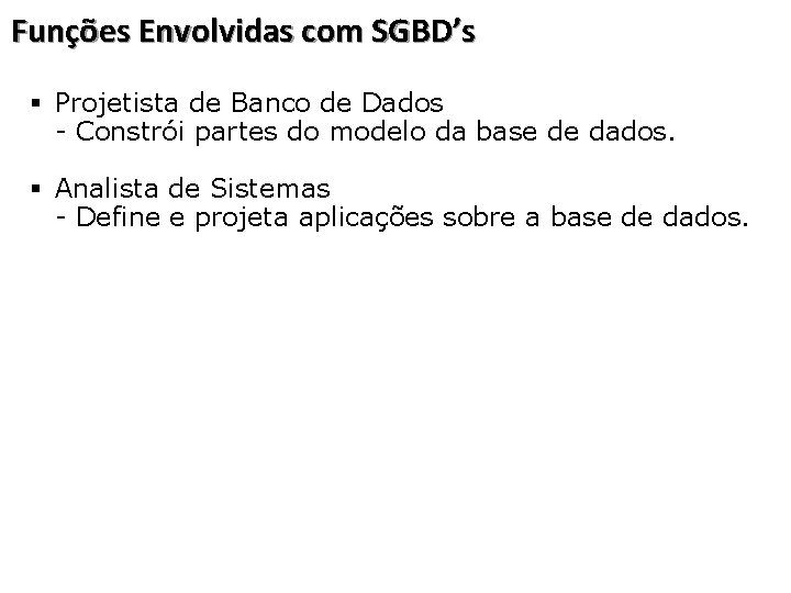 Funções Envolvidas com SGBD’s § Projetista de Banco de Dados - Constrói partes do