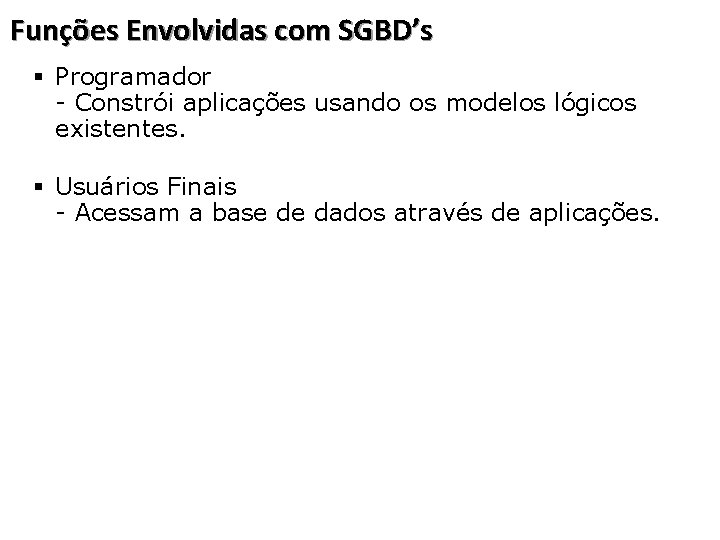 Funções Envolvidas com SGBD’s § Programador - Constrói aplicações usando os modelos lógicos existentes.