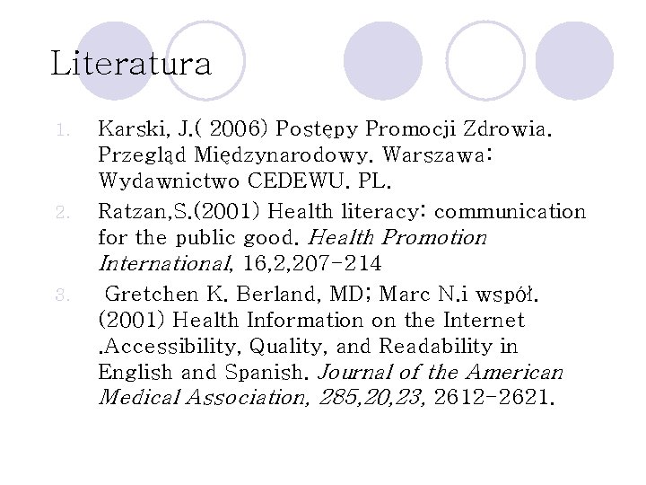 Literatura 1. 2. 3. Karski, J. ( 2006) Postępy Promocji Zdrowia. Przegląd Międzynarodowy. Warszawa: