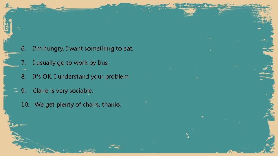 6. I'm hungry. I want something to eat. 7. I usually go to work