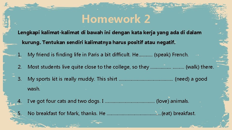 Homework 2 Lengkapi kalimat-kalimat di bawah ini dengan kata kerja yang ada di dalam