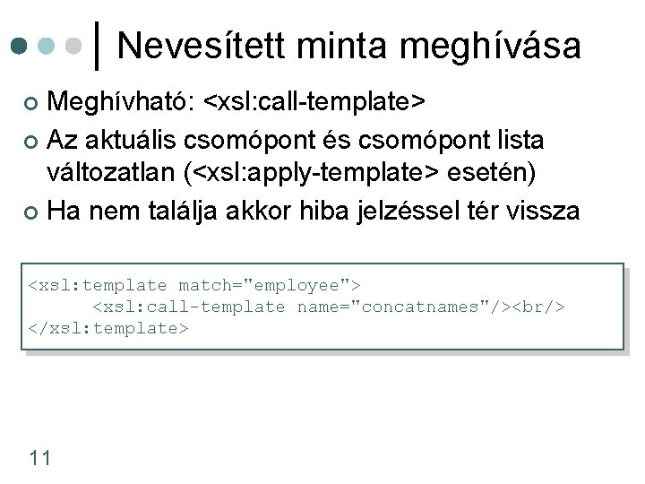 Nevesített minta meghívása Meghívható: <xsl: call-template> ¢ Az aktuális csomópont és csomópont lista változatlan