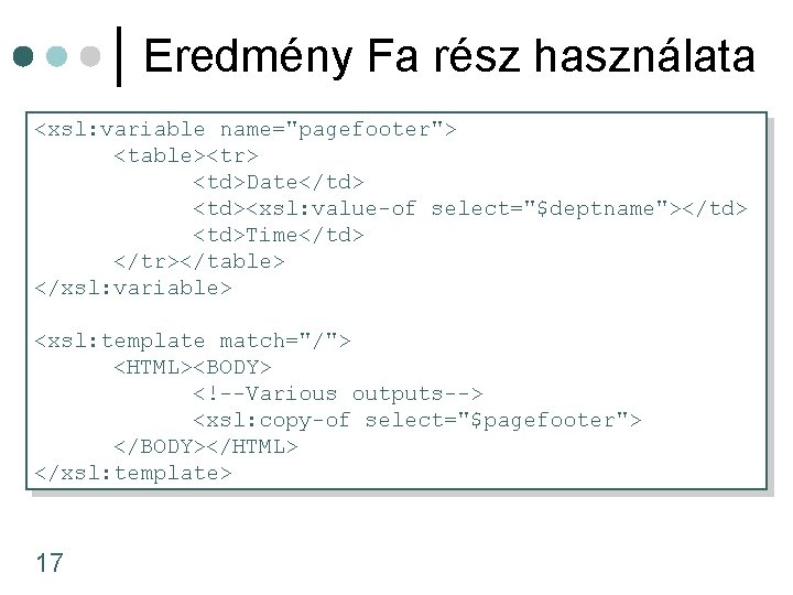 Eredmény Fa rész használata <xsl: variable name="pagefooter"> <table><tr> <td>Date</td> <td><xsl: value-of select="$deptname"></td> <td>Time</td> </tr></table>