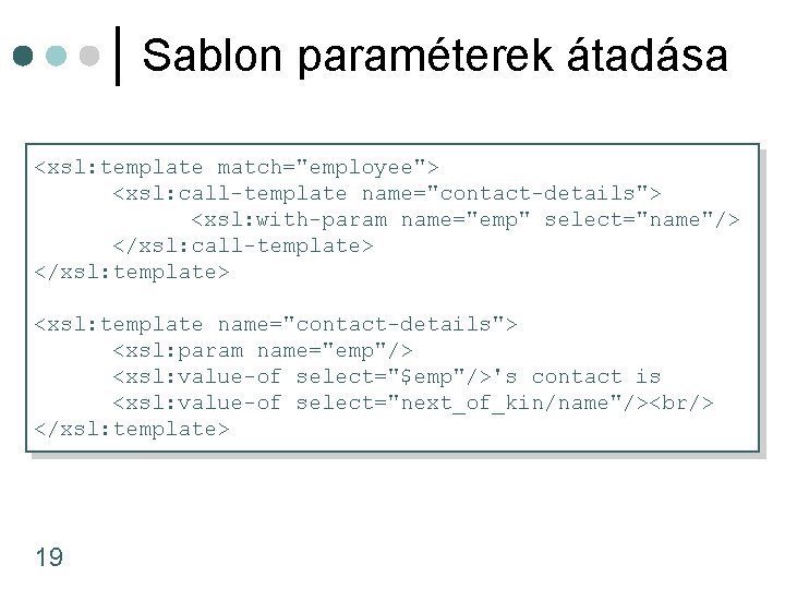 Sablon paraméterek átadása <xsl: template match="employee"> <xsl: call-template name="contact-details"> <xsl: with-param name="emp" select="name"/> </xsl: