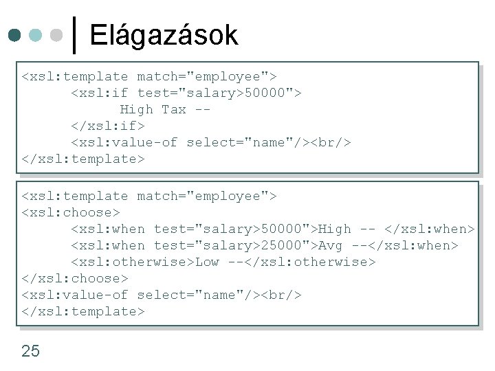 Elágazások <xsl: template match="employee"> <xsl: if test="salary>50000"> High Tax -</xsl: if> <xsl: value-of select="name"/><br/>