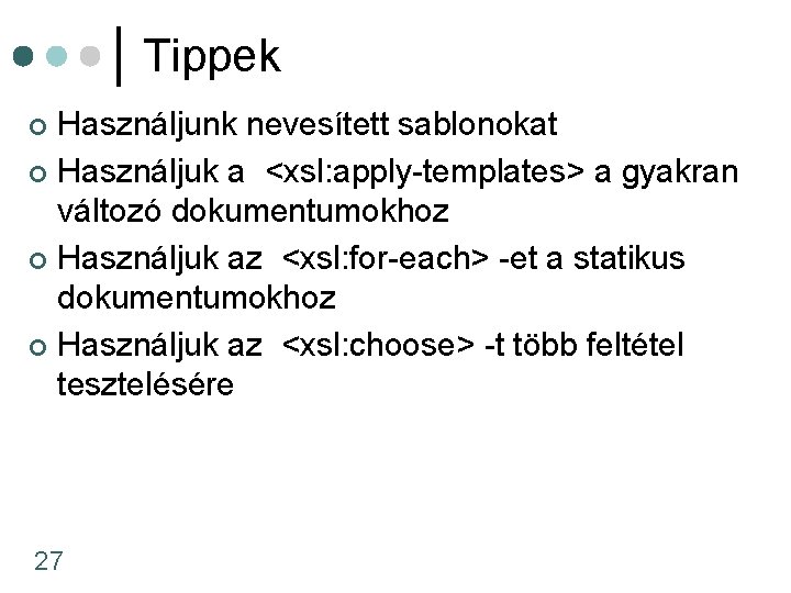 Tippek Használjunk nevesített sablonokat ¢ Használjuk a <xsl: apply-templates> a gyakran változó dokumentumokhoz ¢