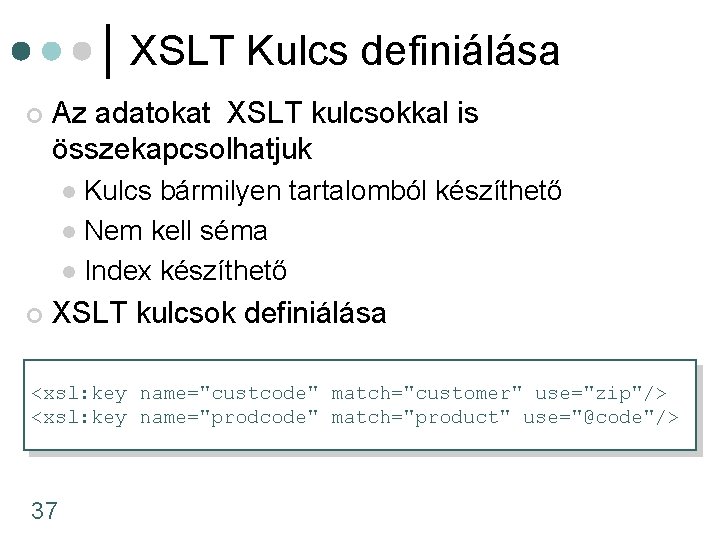 XSLT Kulcs definiálása ¢ Az adatokat XSLT kulcsokkal is összekapcsolhatjuk Kulcs bármilyen tartalomból készíthető