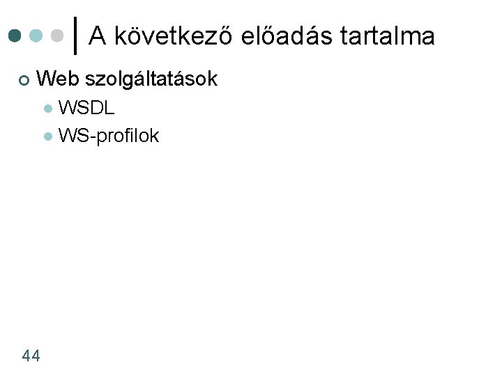 A következő előadás tartalma ¢ Web szolgáltatások WSDL l WS-profilok l 44 