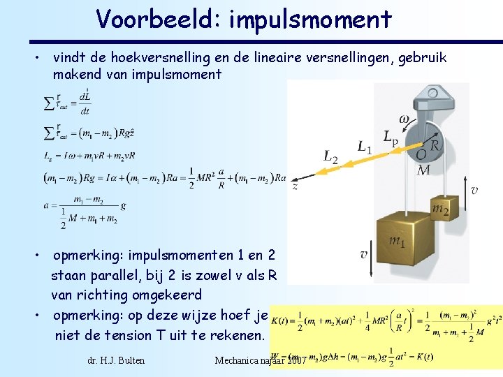 Voorbeeld: impulsmoment • vindt de hoekversnelling en de lineaire versnellingen, gebruik makend van impulsmoment