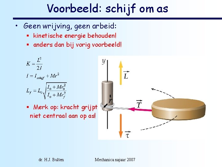 Voorbeeld: schijf om as • Geen wrijving, geen arbeid: § kinetische energie behouden! §