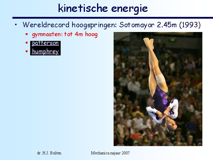 kinetische energie • Wereldrecord hoogspringen: Sotomayor 2. 45 m (1993) § gymnasten: tot 4