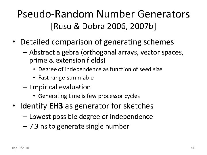 Pseudo-Random Number Generators [Rusu & Dobra 2006, 2007 b] • Detailed comparison of generating