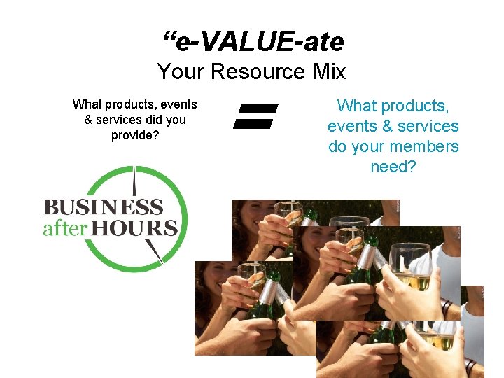 “e-VALUE-ate Your Resource Mix What products, events & services did you provide? = What