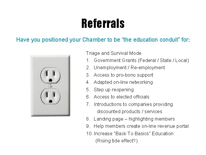 Referrals Have you positioned your Chamber to be “the education conduit” for: Triage and