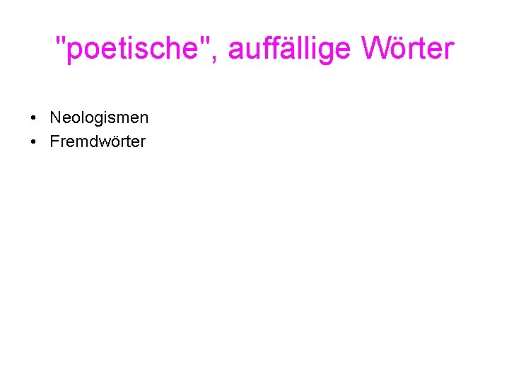 "poetische", auffällige Wörter • Neologismen • Fremdwörter 