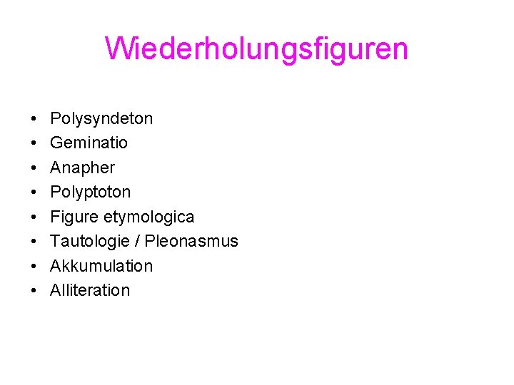 Wiederholungsfiguren • • Polysyndeton Geminatio Anapher Polyptoton Figure etymologica Tautologie / Pleonasmus Akkumulation Alliteration