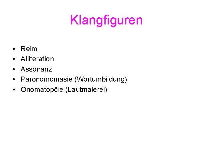 Klangfiguren • • • Reim Alliteration Assonanz Paronomomasie (Wortumbildung) Onomatopöie (Lautmalerei) 