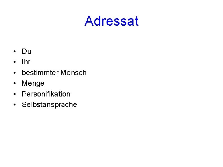 Adressat • • • Du Ihr bestimmter Mensch Menge Personifikation Selbstansprache 