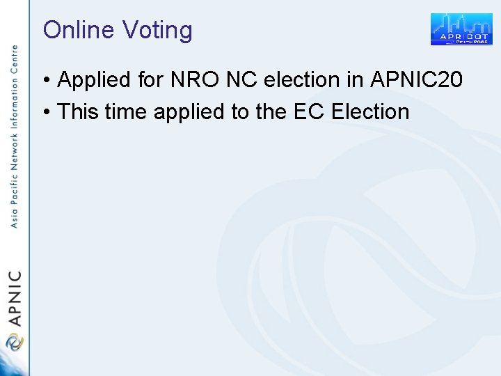 Online Voting • Applied for NRO NC election in APNIC 20 • This time