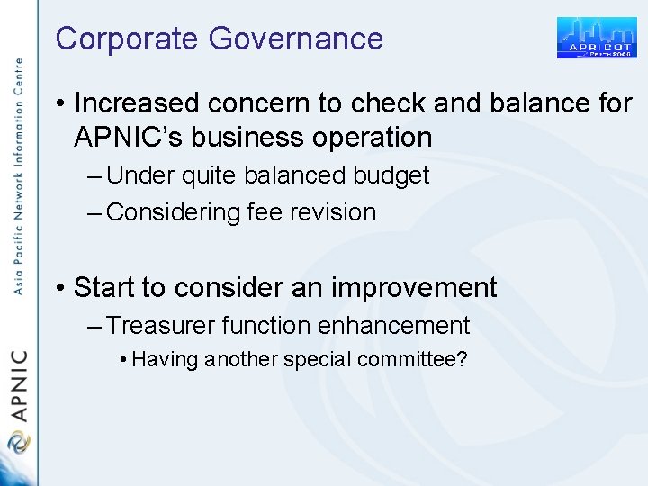 Corporate Governance • Increased concern to check and balance for APNIC’s business operation –