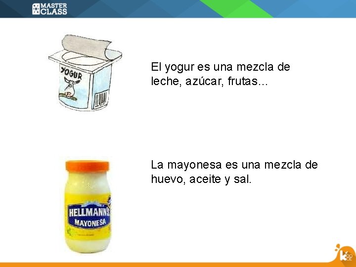 El yogur es una mezcla de leche, azúcar, frutas… La mayonesa es una mezcla