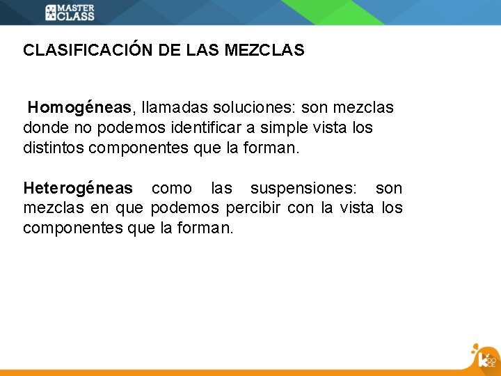 CLASIFICACIÓN DE LAS MEZCLAS Homogéneas, llamadas soluciones: son mezclas donde no podemos identificar a