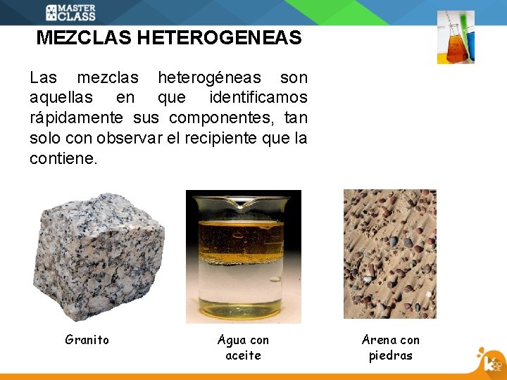 MEZCLAS HETEROGENEAS Las mezclas heterogéneas son aquellas en que identificamos rápidamente sus componentes, tan