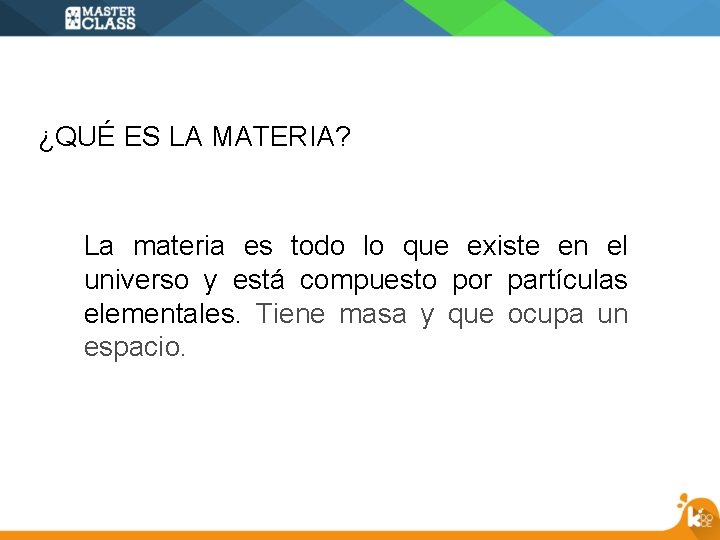 ¿QUÉ ES LA MATERIA? La materia es todo lo que existe en el universo