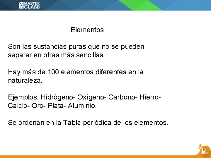 Elementos Son las sustancias puras que no se pueden separar en otras más sencillas.