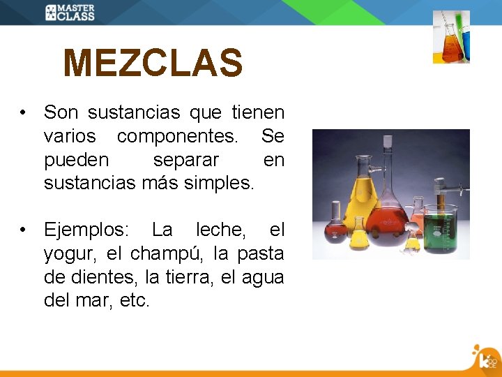 MEZCLAS • Son sustancias que tienen varios componentes. Se pueden separar en sustancias más