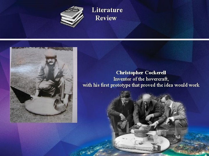 Literature Review Christopher Cockerell Inventor of the hovercraft, with his first prototype that proved