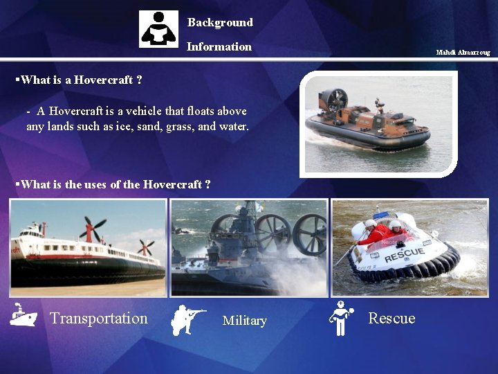 Background Information Mahdi Almarzoug §What is a Hovercraft ? - A Hovercraft is a