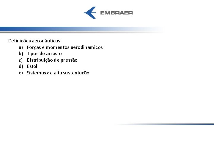 Definições aeronáuticas a) Forças e momentos aerodinamicos b) Tipos de arrasto c) Distribuição de