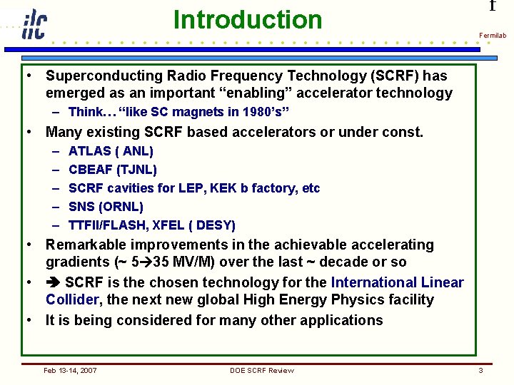 Introduction f Fermilab • Superconducting Radio Frequency Technology (SCRF) has emerged as an important