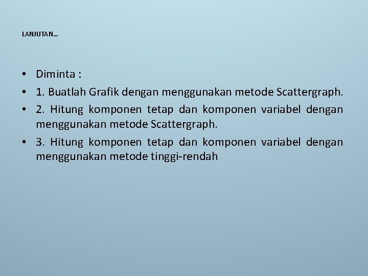 LANJUTAN… • Diminta : • 1. Buatlah Grafik dengan menggunakan metode Scattergraph. • 2.