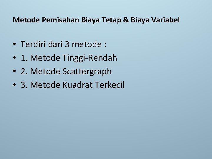 Metode Pemisahan Biaya Tetap & Biaya Variabel • • Terdiri dari 3 metode :