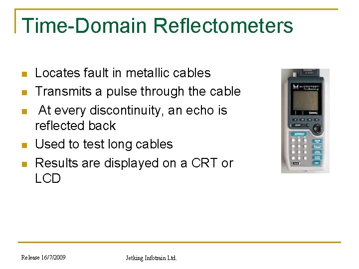 Time-Domain Reflectometers n n n Locates fault in metallic cables Transmits a pulse through