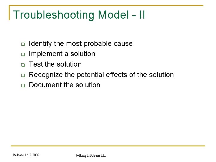 Troubleshooting Model - II q q q Identify the most probable cause Implement a