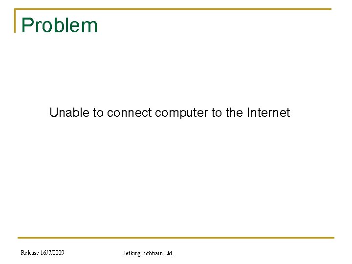 Problem Unable to connect computer to the Internet Release 16/7/2009 Jetking Infotrain Ltd. 