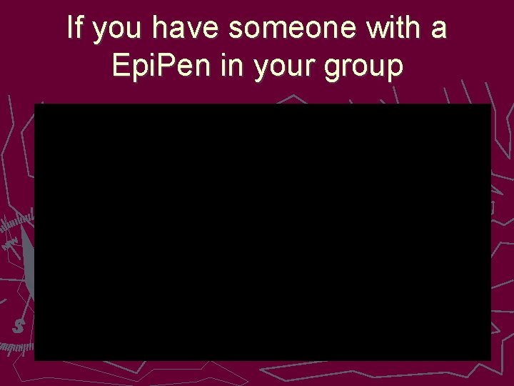 If you have someone with a Epi. Pen in your group 