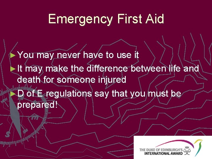 Emergency First Aid ► You may never have to use it ► It may