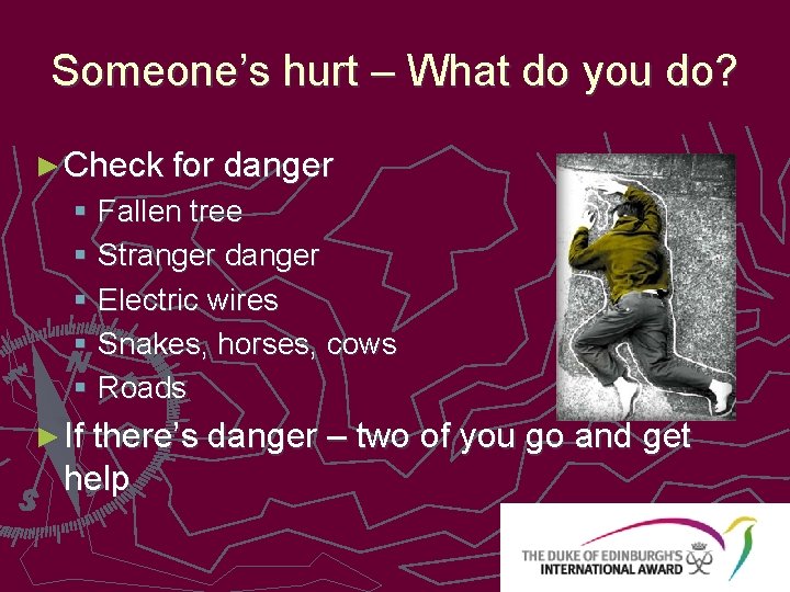 Someone’s hurt – What do you do? ► Check for danger § Fallen tree